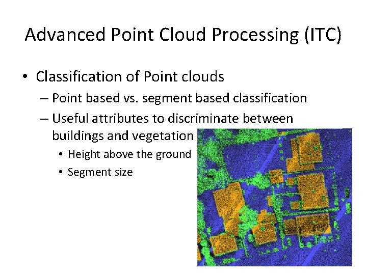 Advanced Point Cloud Processing (ITC) • Classification of Point clouds – Point based vs.
