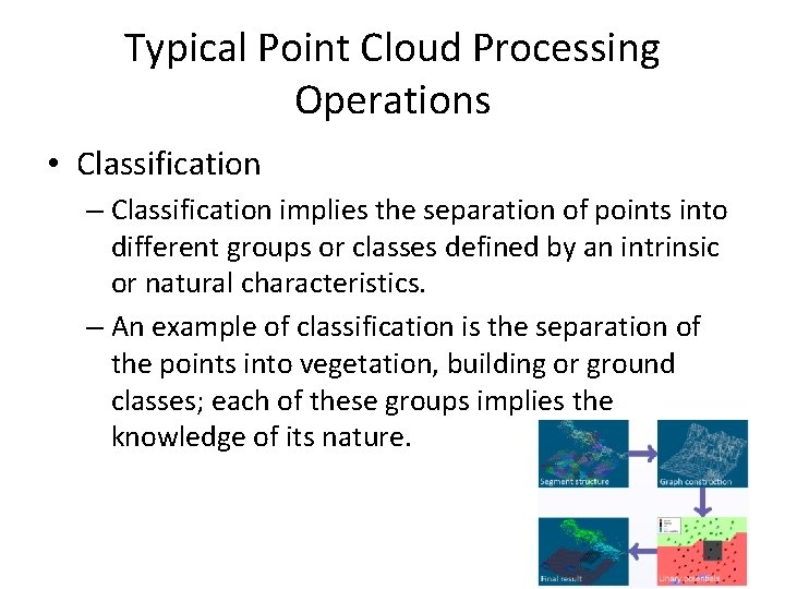 Typical Point Cloud Processing Operations • Classification – Classification implies the separation of points