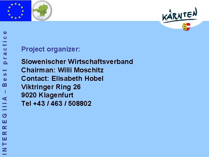 INTERREG IIIA – Best practice Project organizer: Slowenischer Wirtschaftsverband Chairman: Willi Moschitz Contact: Elisabeth