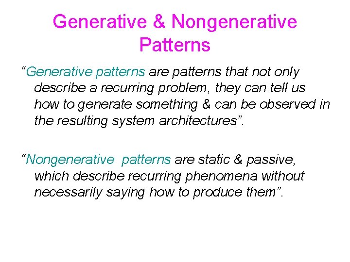 Generative & Nongenerative Patterns “Generative patterns are patterns that not only describe a recurring