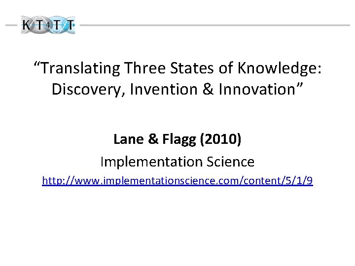 “Translating Three States of Knowledge: Discovery, Invention & Innovation” Lane & Flagg (2010) Implementation