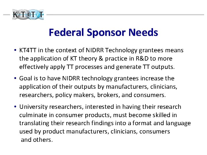 Federal Sponsor Needs • KT 4 TT in the context of NIDRR Technology grantees