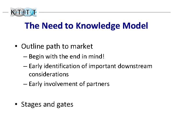The Need to Knowledge Model • Outline path to market – Begin with the