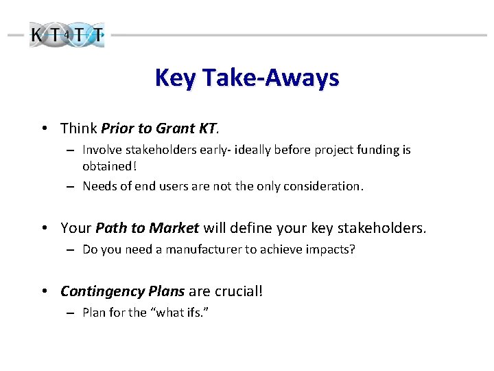 Key Take-Aways • Think Prior to Grant KT. – Involve stakeholders early- ideally before
