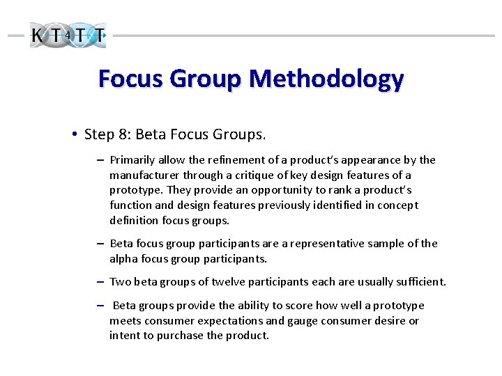 Focus Group Methodology • Step 8: Beta Focus Groups. – Primarily allow the refinement