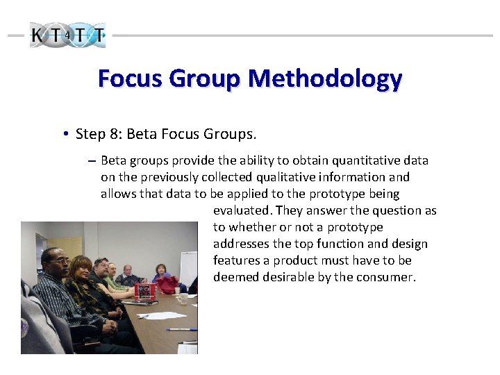Focus Group Methodology • Step 8: Beta Focus Groups. – Beta groups provide the