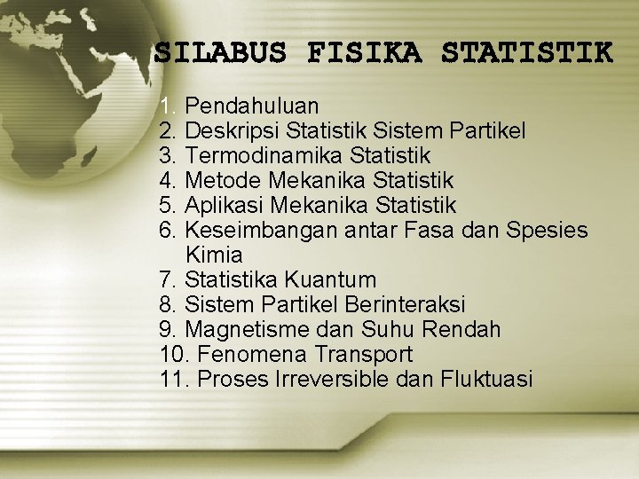 SILABUS FISIKA STATISTIK 1. Pendahuluan 2. Deskripsi Statistik Sistem Partikel 3. Termodinamika Statistik 4.