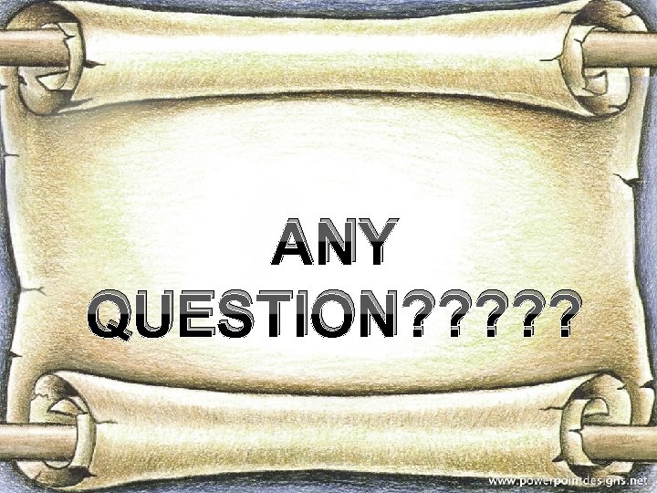 ANY QUESTION? ? ? 