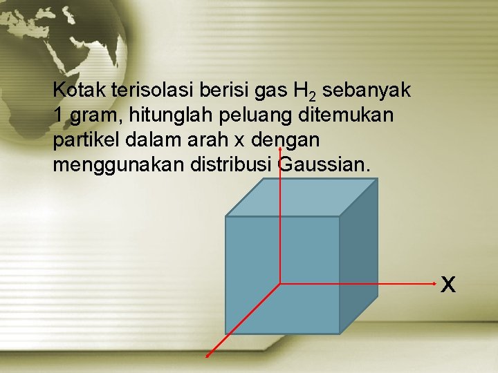 Kotak terisolasi berisi gas H 2 sebanyak 1 gram, hitunglah peluang ditemukan partikel dalam