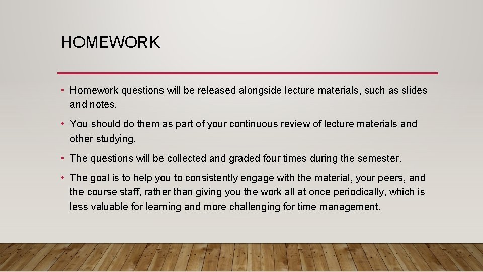 HOMEWORK • Homework questions will be released alongside lecture materials, such as slides and