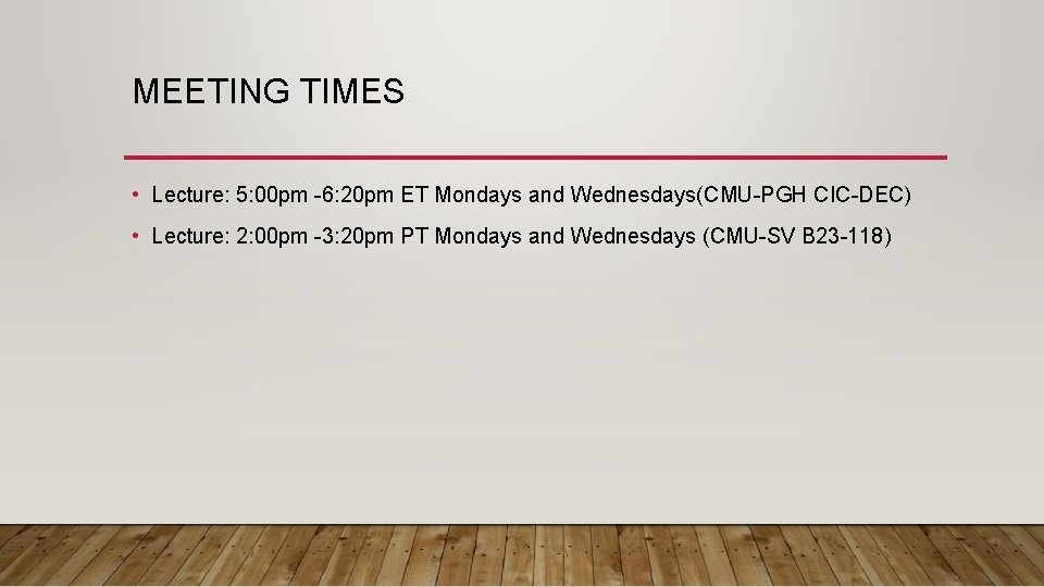 MEETING TIMES • Lecture: 5: 00 pm -6: 20 pm ET Mondays and Wednesdays(CMU-PGH
