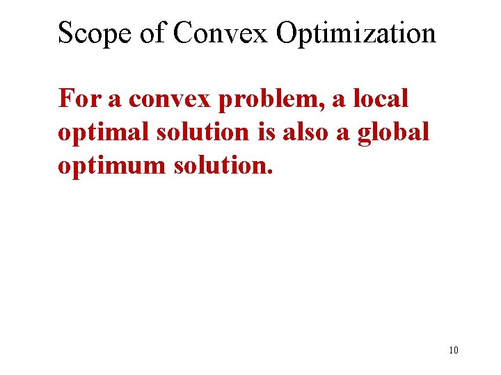 Scope of Convex Optimization For a convex problem, a local optimal solution is also