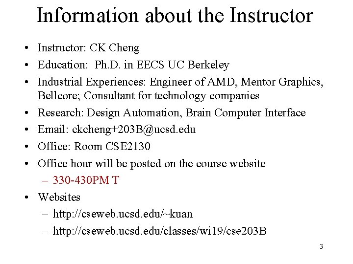 Information about the Instructor • Instructor: CK Cheng • Education: Ph. D. in EECS