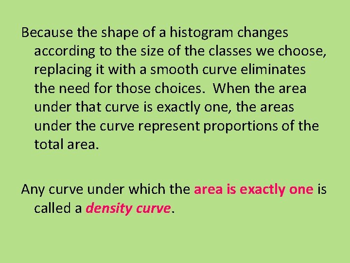 Because the shape of a histogram changes according to the size of the classes
