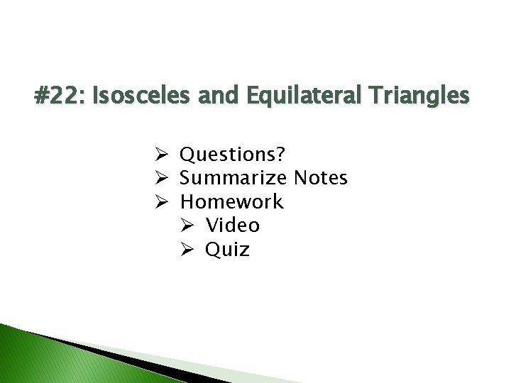 #22: Isosceles and Equilateral Triangles Ø Questions? Ø Summarize Notes Ø Homework Ø Video