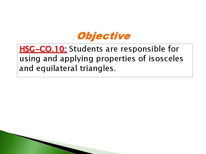 Objective HSG-CO. 10: Students are responsible for using and applying properties of isosceles and