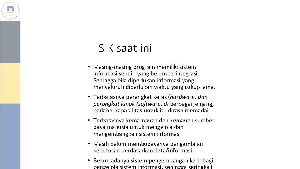 SIK saat ini • Masing-masing program memiliki sistem informasi sendiri yang belum terintegrasi. Sehingga