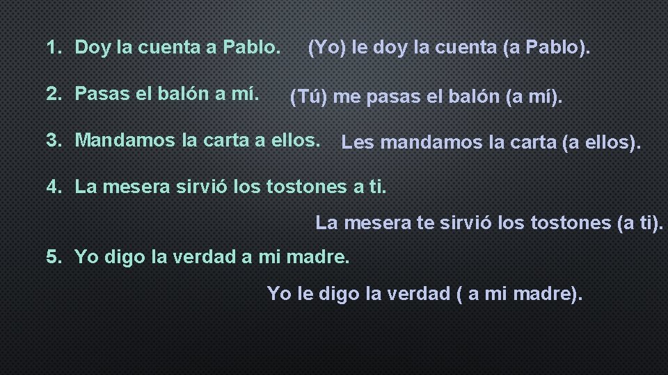 1. Doy la cuenta a Pablo. 2. Pasas el balón a mí. (Yo) le