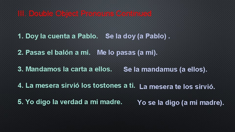 III. Double Object Pronouns Continued 1. Doy la cuenta a Pablo. Se la doy