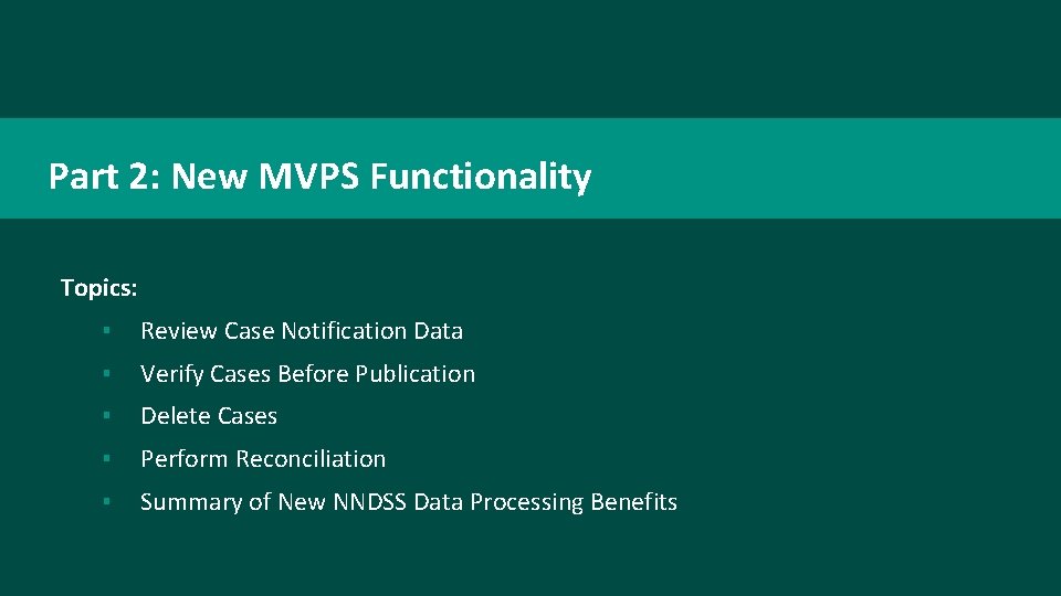 Part 2: New MVPS Functionality Topics: ▪ Review Case Notification Data ▪ Verify Cases