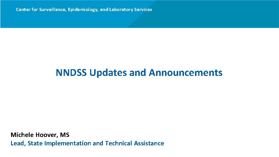 Center for Surveillance, Epidemiology, and Laboratory Services NNDSS Updates and Announcements Michele Hoover, MS