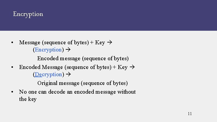Encryption • Message (sequence of bytes) + Key (Encryption) Encoded message (sequence of bytes)