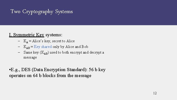Two Cryptography Systems I. Symmetric Key systems: – KA = Alice’s key; secret to