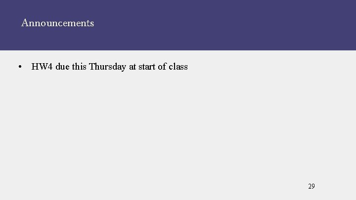 Announcements • HW 4 due this Thursday at start of class 29 