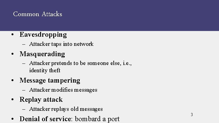Common Attacks • Eavesdropping – Attacker taps into network • Masquerading – Attacker pretends