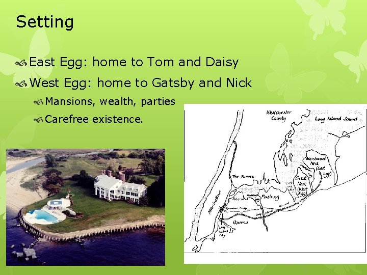 Setting East Egg: home to Tom and Daisy West Egg: home to Gatsby and