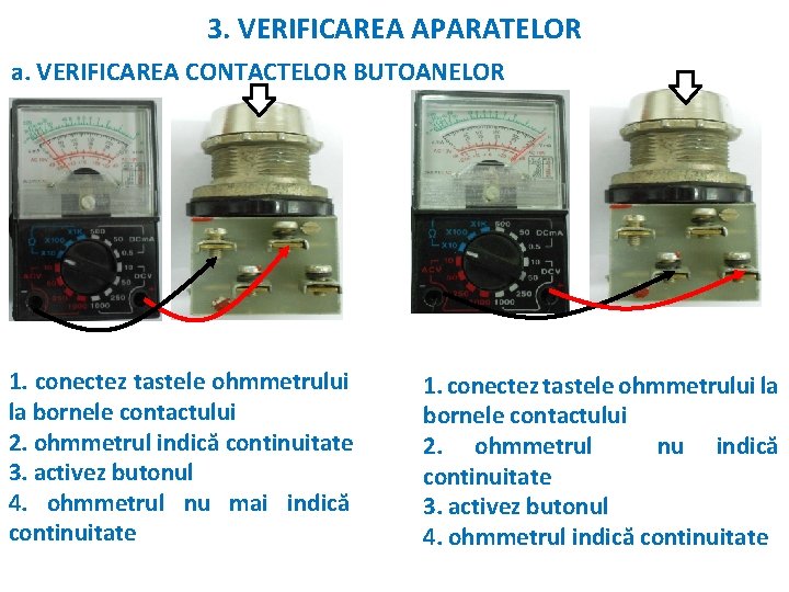 3. VERIFICAREA APARATELOR a. VERIFICAREA CONTACTELOR BUTOANELOR 1. conectez tastele ohmmetrului la bornele contactului