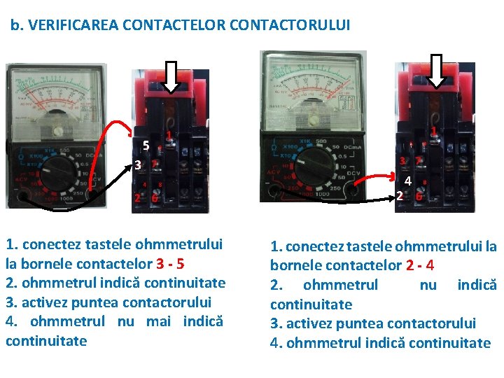 b. VERIFICAREA CONTACTELOR CONTACTORULUI 5 3 2 1. conectez tastele ohmmetrului la bornele contactelor