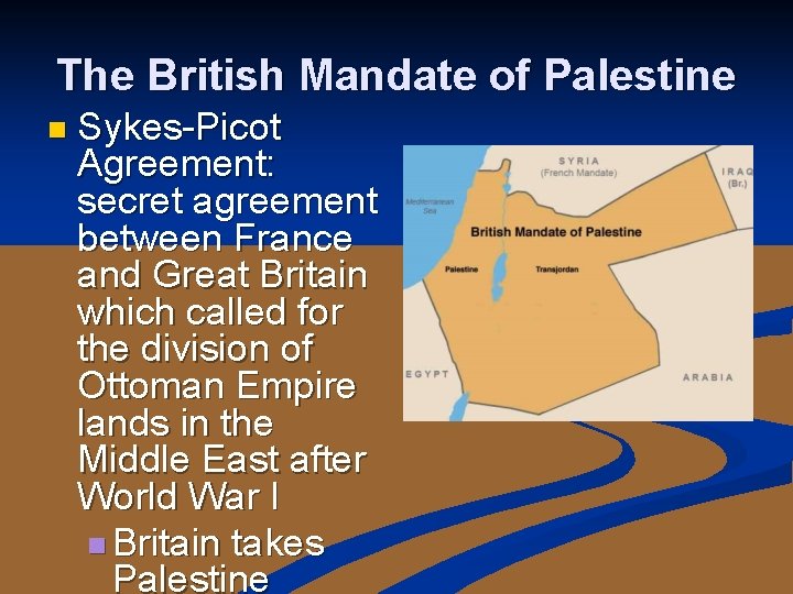 The British Mandate of Palestine n Sykes-Picot Agreement: secret agreement between France and Great