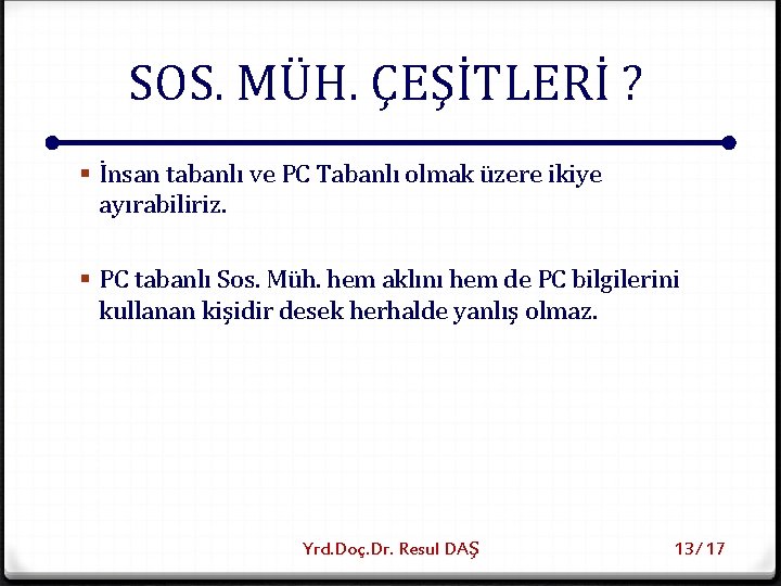 SOS. MÜH. ÇEŞİTLERİ ? § İnsan tabanlı ve PC Tabanlı olmak üzere ikiye ayırabiliriz.