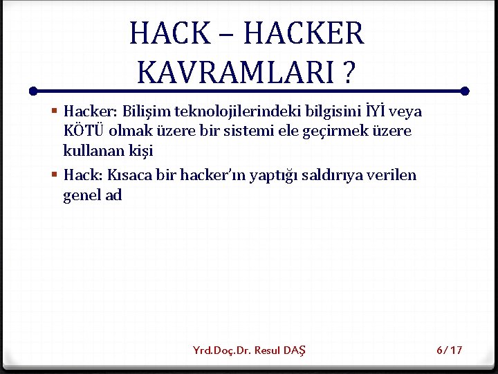 HACK – HACKER KAVRAMLARI ? § Hacker: Bilişim teknolojilerindeki bilgisini İYİ veya KÖTÜ olmak