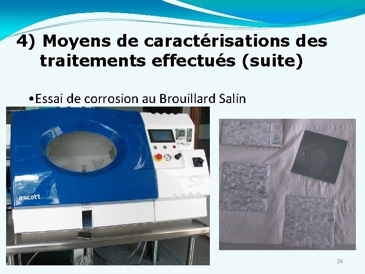 4) Moyens de caractérisations des traitements effectués (suite) • Essai de corrosion au Brouillard