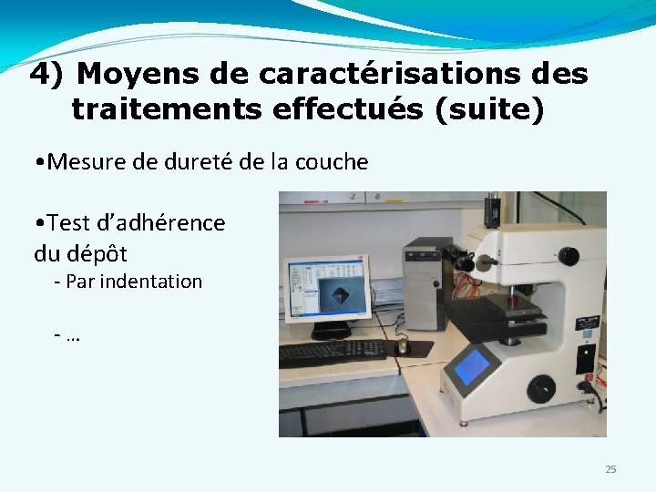 4) Moyens de caractérisations des traitements effectués (suite) • Mesure de dureté de la