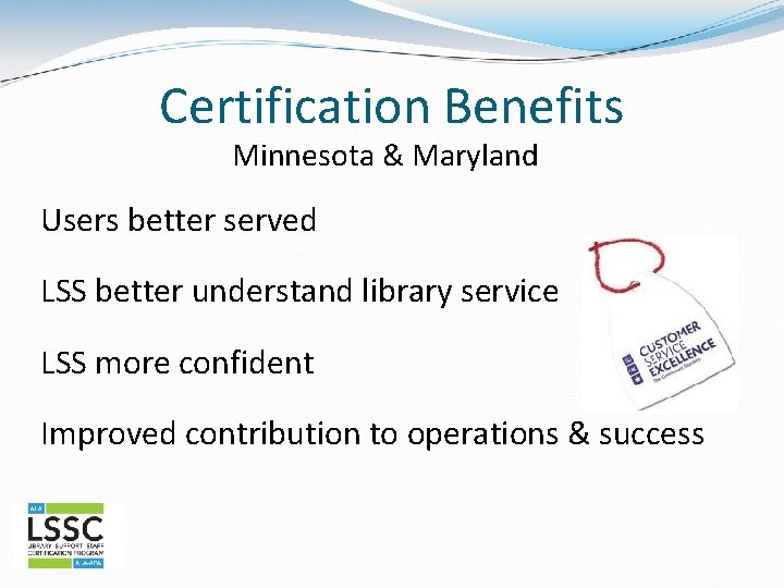 Certification Benefits Minnesota & Maryland Users better served LSS better understand library service LSS