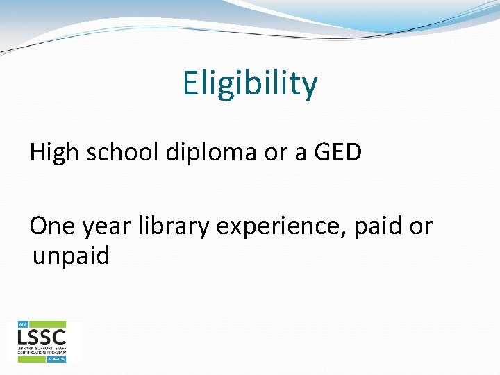 Eligibility High school diploma or a GED One year library experience, paid or unpaid