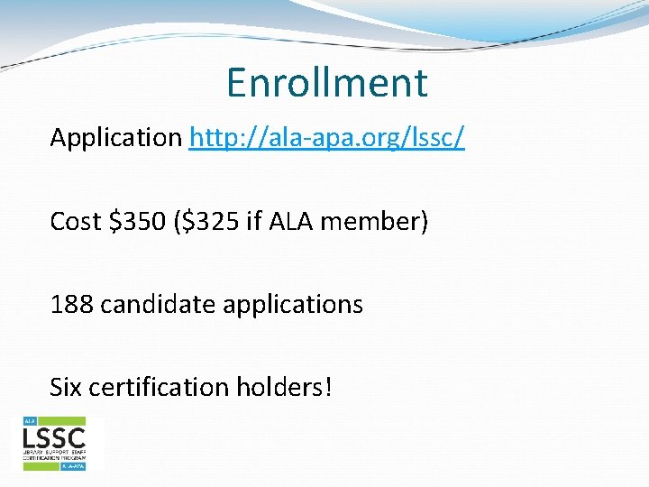 Enrollment Application http: //ala-apa. org/lssc/ Cost $350 ($325 if ALA member) 188 candidate applications