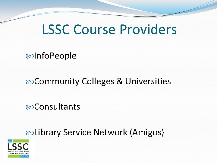 LSSC Course Providers Info. People Community Colleges & Universities Consultants Library Service Network (Amigos)