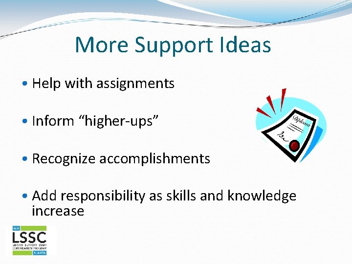 More Support Ideas • Help with assignments • Inform “higher-ups” • Recognize accomplishments •