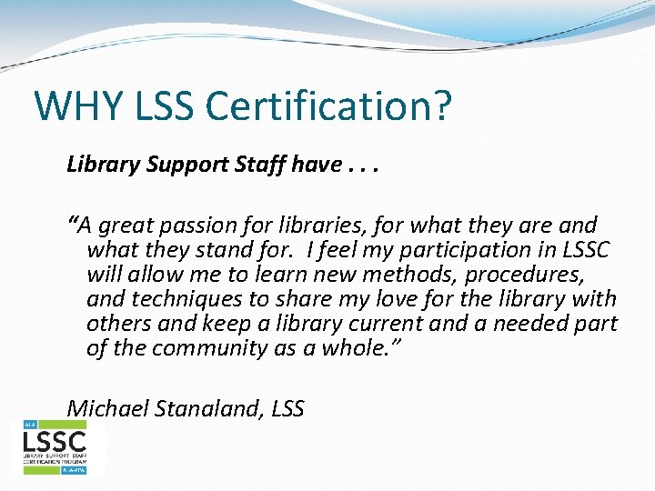 WHY LSS Certification? Library Support Staff have. . . “A great passion for libraries,