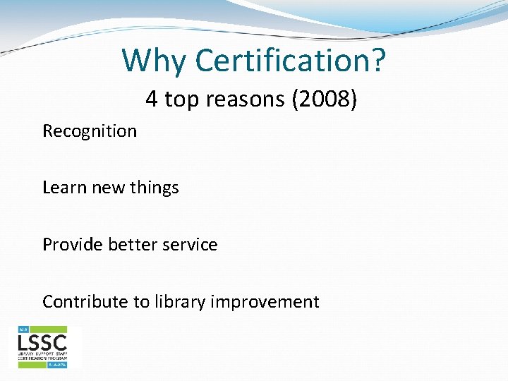Why Certification? 4 top reasons (2008) Recognition Learn new things Provide better service Contribute