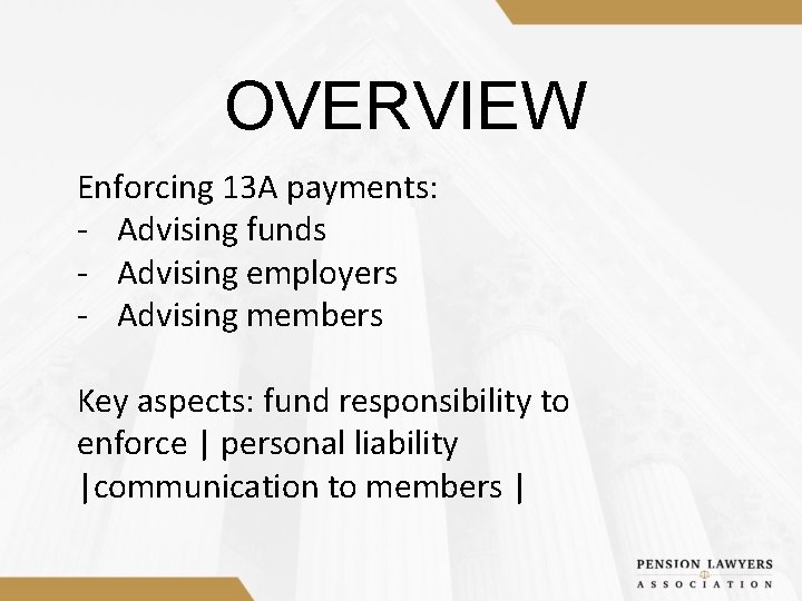 OVERVIEW Enforcing 13 A payments: - Advising funds - Advising employers - Advising members