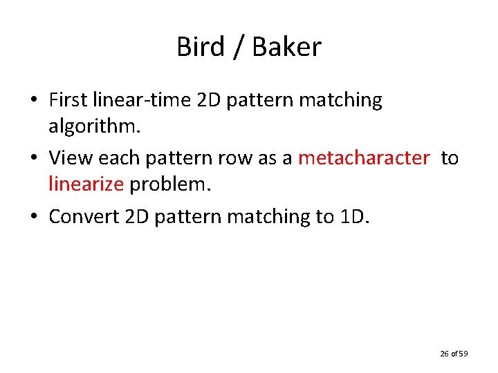 Bird / Baker • First linear-time 2 D pattern matching algorithm. • View each