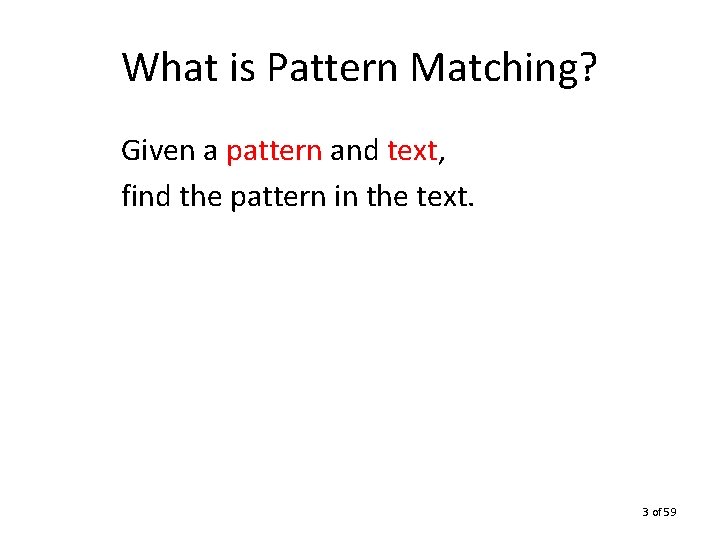 What is Pattern Matching? Given a pattern and text, find the pattern in the