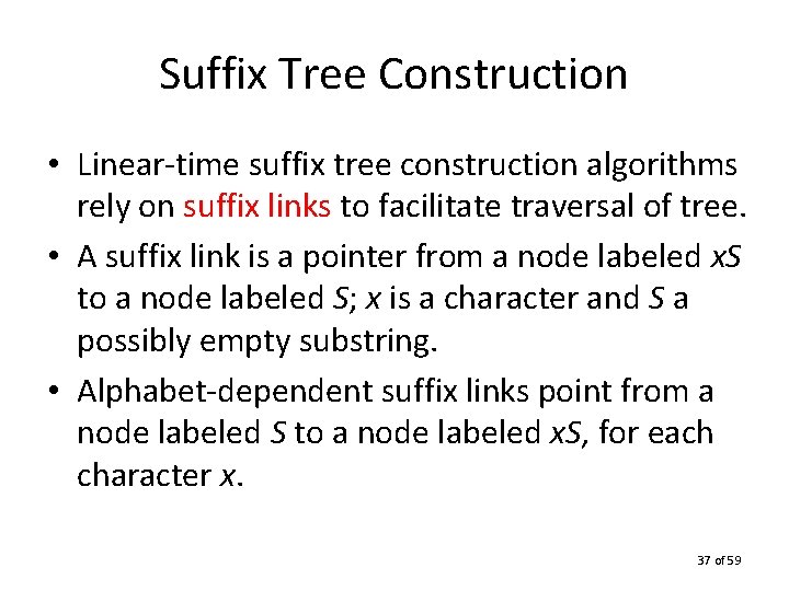 Suffix Tree Construction • Linear-time suffix tree construction algorithms rely on suffix links to