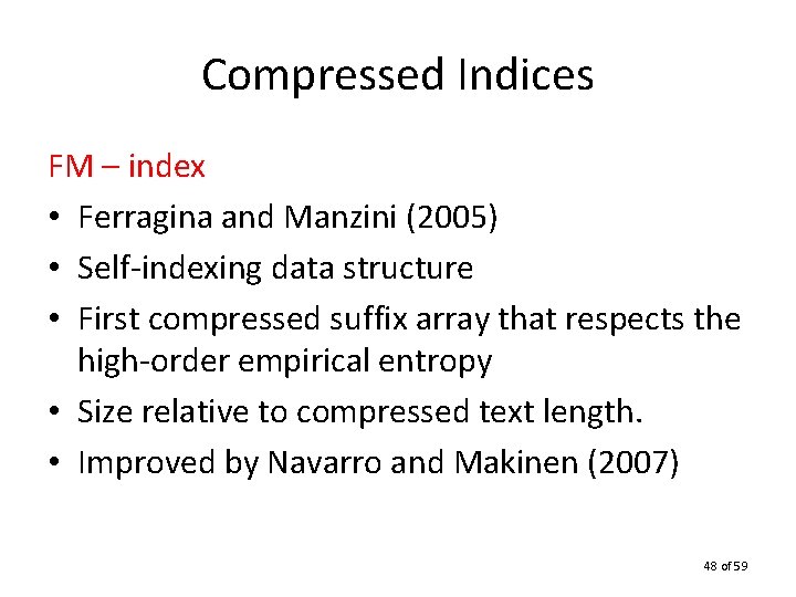 Compressed Indices FM – index • Ferragina and Manzini (2005) • Self-indexing data structure
