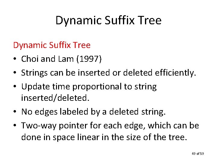 Dynamic Suffix Tree • Choi and Lam (1997) • Strings can be inserted or